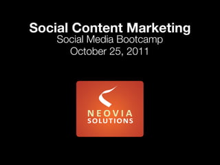Social Content Marketing
    Social Media Bootcamp
      October 25, 2011
 