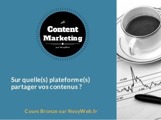 Sur quelle(s) plateforme(s)
partager vos contenus ?
Cours Bronze sur NosyWeb.fr
Content
Marketing
Le
par NosyWeb
 
