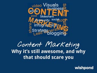 Content Marketing

Why it’s still awesome, and why
that should scare you

 