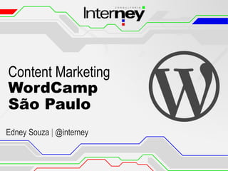 Content Marketing
WordCamp
São Paulo
Edney Souza | @interney
 