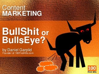 Content
MARKETING
BullShit
BullsEye?
or
by Daniel Garplid
Founder of 100FirstHits.com
 