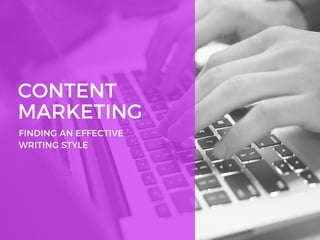 CONTENT
MARKETING
FINDING AN EFFECTIVE
WRITING STYLE
 