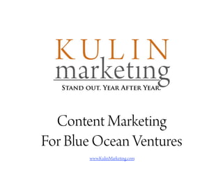 Content Marketing
For Blue Ocean Ventures
       www.KulinMarketing.com
 