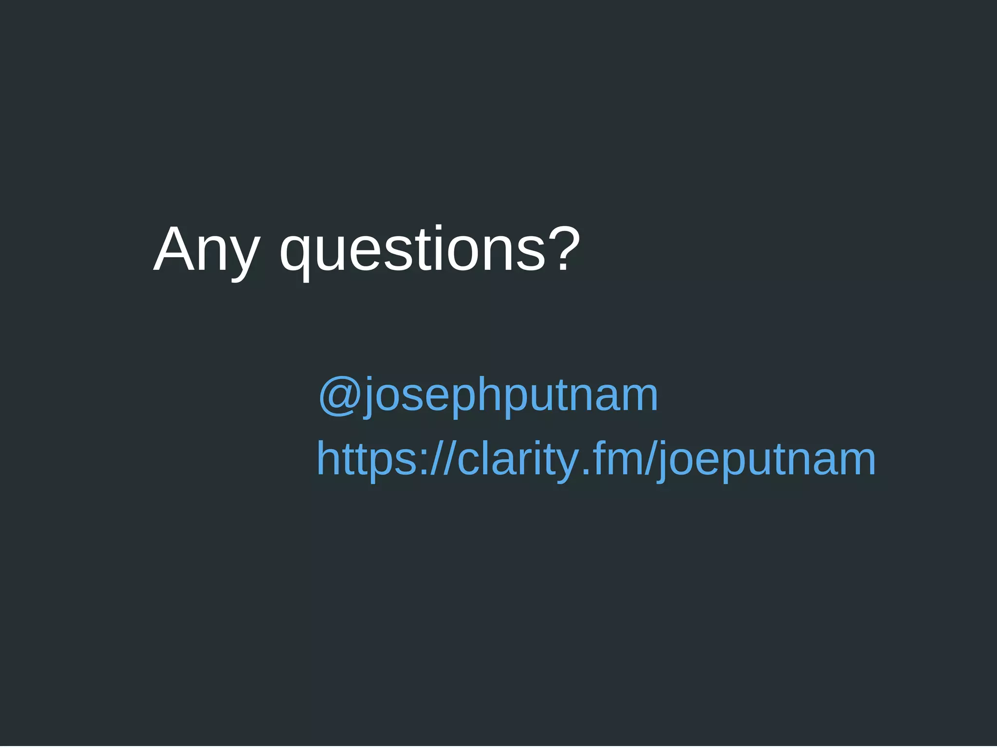 Any questions?
@josephputnam
https://clarity.fm/joeputnam
 