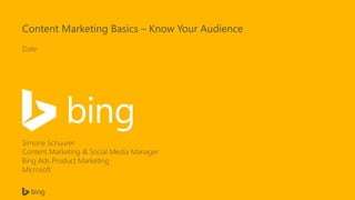 Content Marketing Basics – Know Your Audience
Simone Schuurer
Content Marketing & Social Media Manager
Bing Ads Product Marketing
Microsoft
 