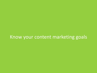 Know your content marketing goals
 
