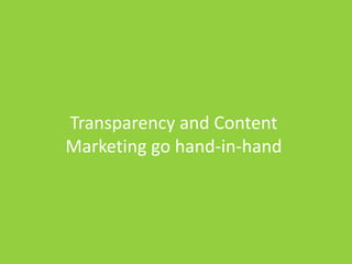 Transparency and Content
Marketing go hand-in-hand
 