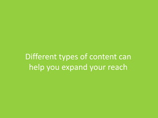 Different types of content can
help you expand your reach
 