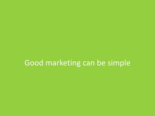 Good marketing can be simple
 