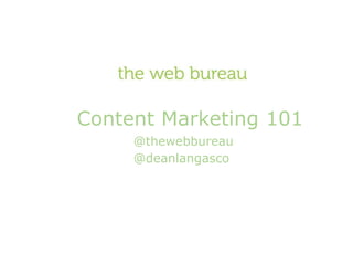 Content Marketing 101
@thewebbureau
@deanlangasco
 