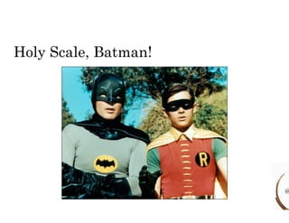 Title and Content Layout with List 
• Add your first bullet point here 
• Add your second bullet point here 
• Add your third bullet point here 
Holy Scale, Batman! 
@ 