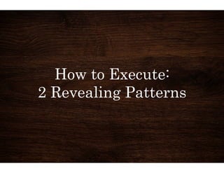 How to Execute: 
2 Revealing Patterns 
 