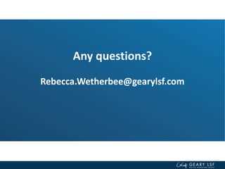 Any questions?
Rebecca.Wetherbee@gearylsf.com
 