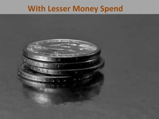 With Lesser Money Spend
 