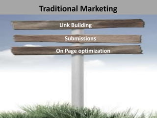 Traditional Marketing
     Link Building

       Submissions

    On Page optimization
 