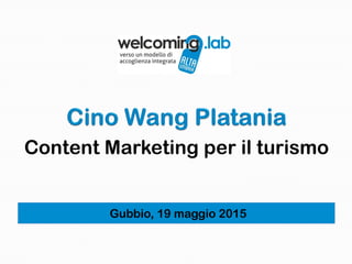 Gubbio, 19 maggio 2015
Content Marketing per il turismo
 