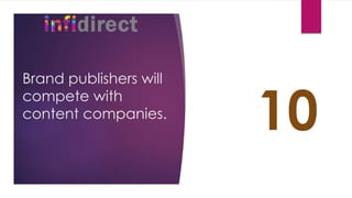 Brand publishers will
compete with
content companies.
10
 