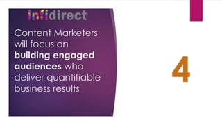 Content Marketers
will focus on
building engaged
audiences who
deliver quantifiable
business results
4
 