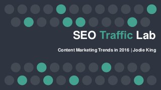 SEO Lab
Content Marketing Trends in 2016 | Jodie King
 