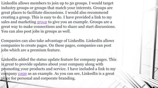 LinkedIn allows members to join up to 50 groups. I would target
industry groups or groups that match your interests. Group...