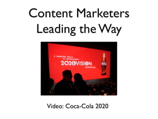 Content Marketers
 Leading the Way




   Video: Coca-Cola 2020
 