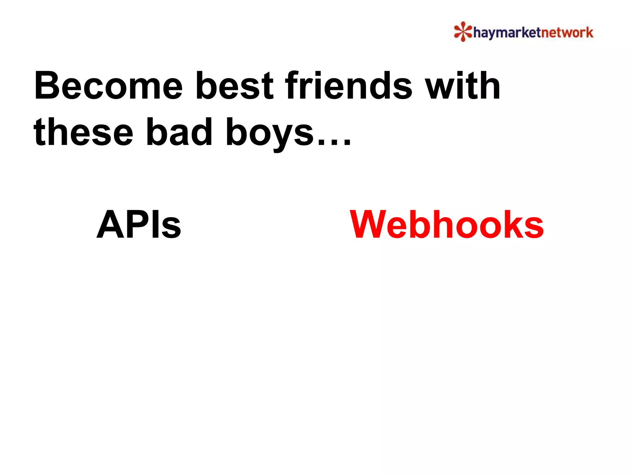 Become best friends with 
these bad boys… 
APIs Webhooks 
 