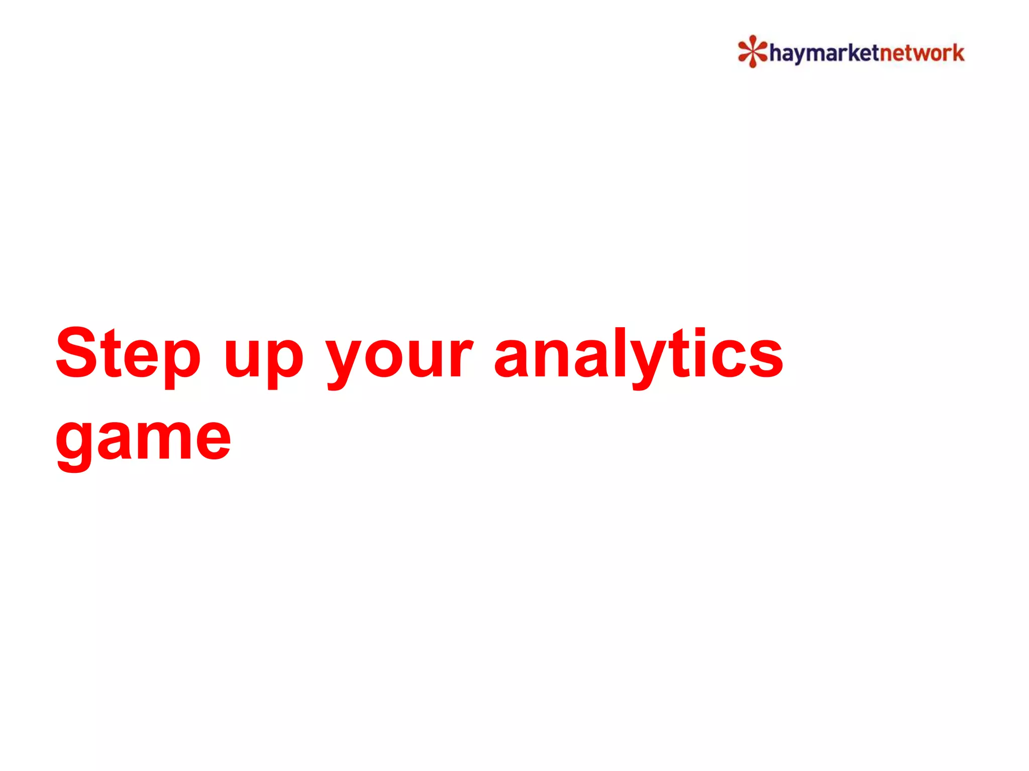 Step up your analytics 
game 
 