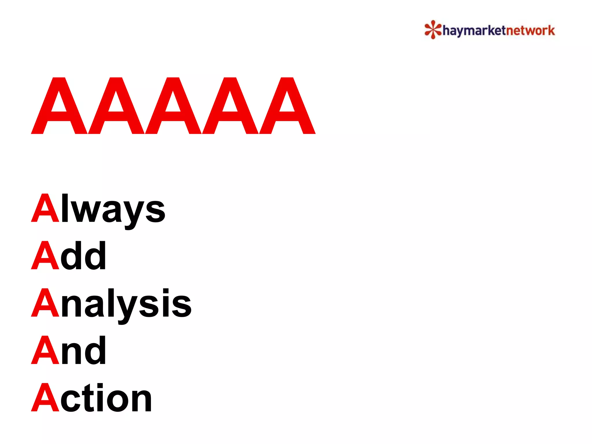 AAAAA 
Always 
Add 
Analysis 
And 
Action 
 