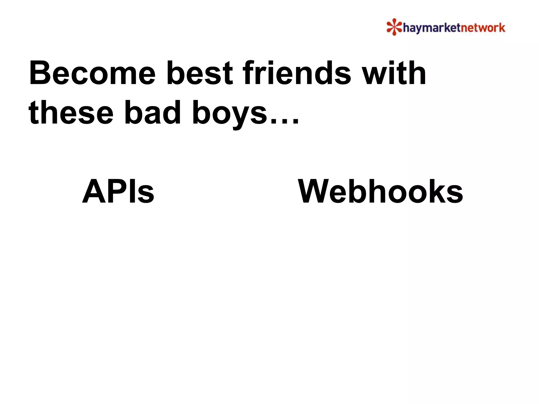 Become best friends with 
these bad boys… 
APIs Webhooks 
 