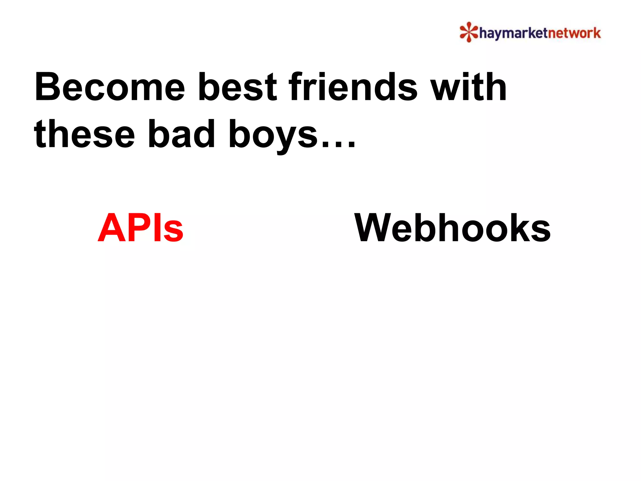 Become best friends with 
these bad boys… 
APIs Webhooks 
 