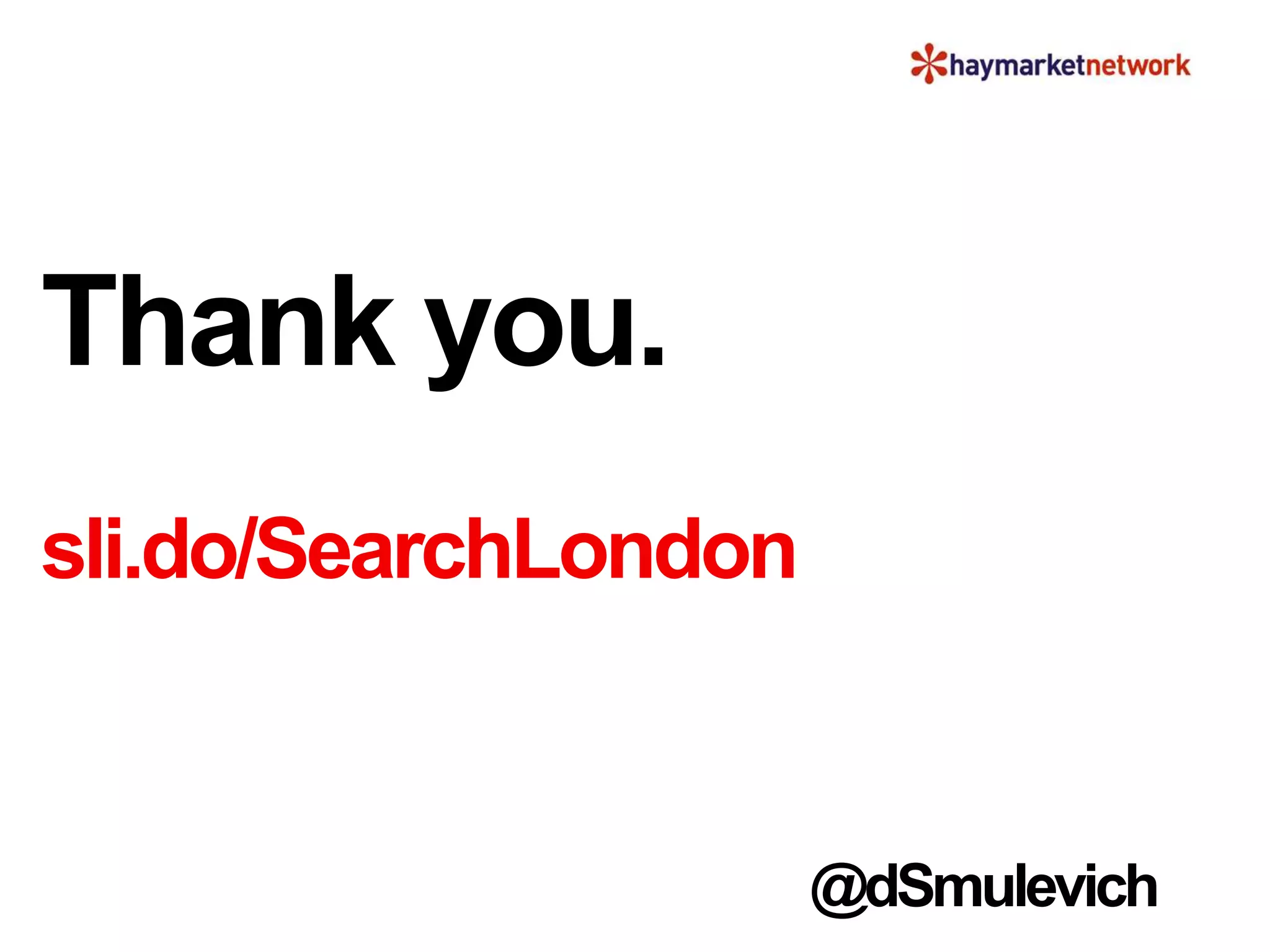 Thank you.
sli.do/SearchLondon
@dSmulevich
 