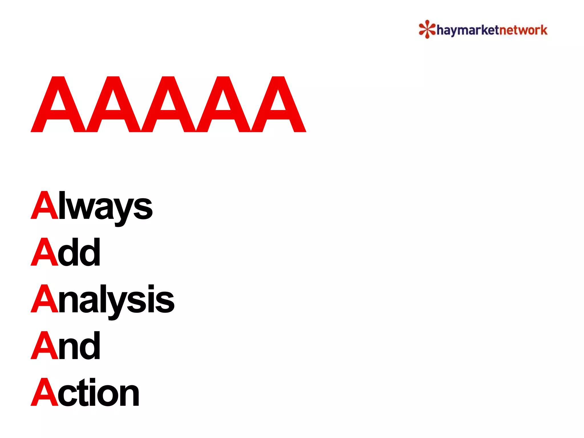 AAAAA
Always
Add
Analysis
And
Action
 