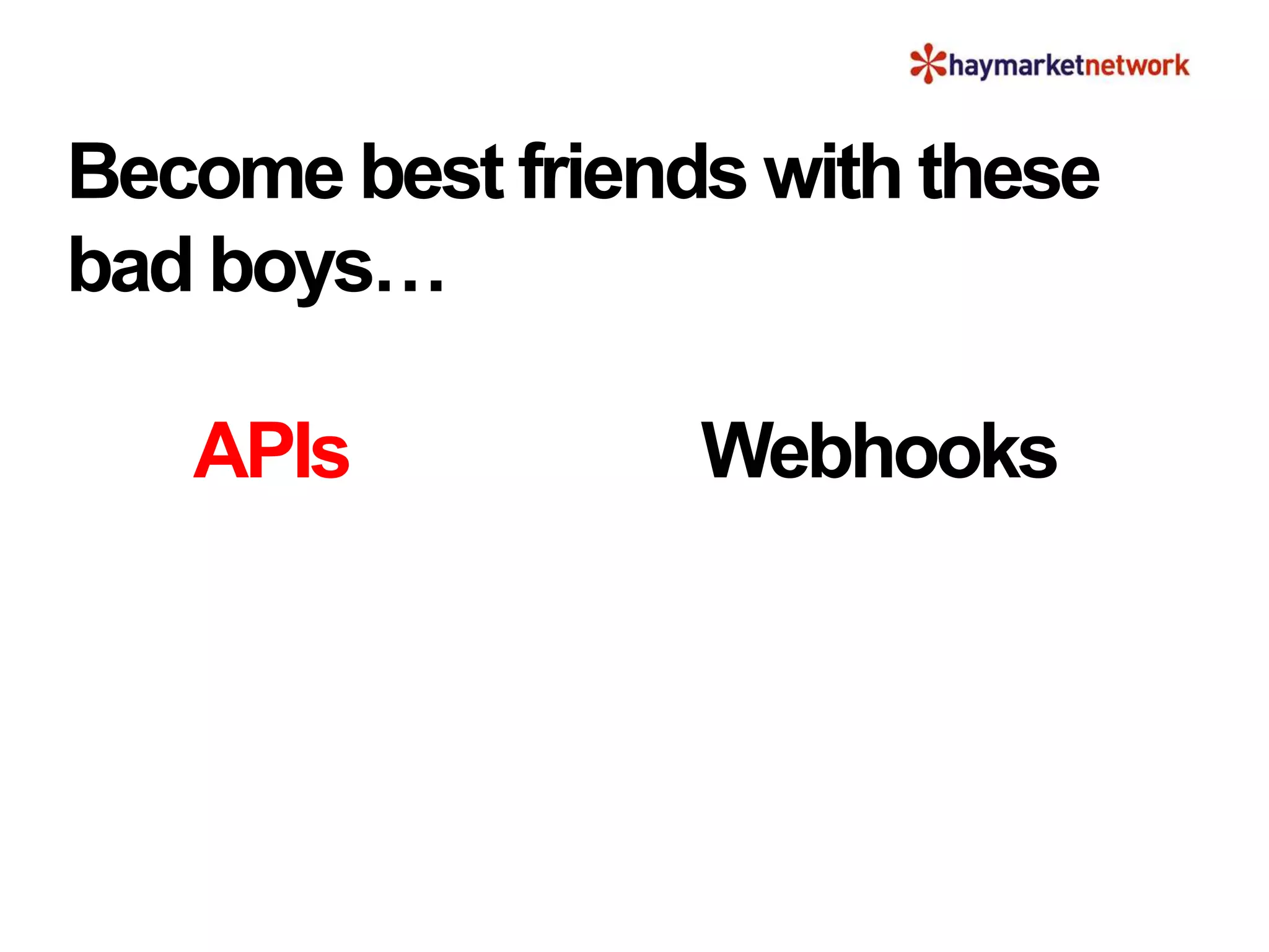 Become best friends with these
bad boys…
APIs Webhooks
 