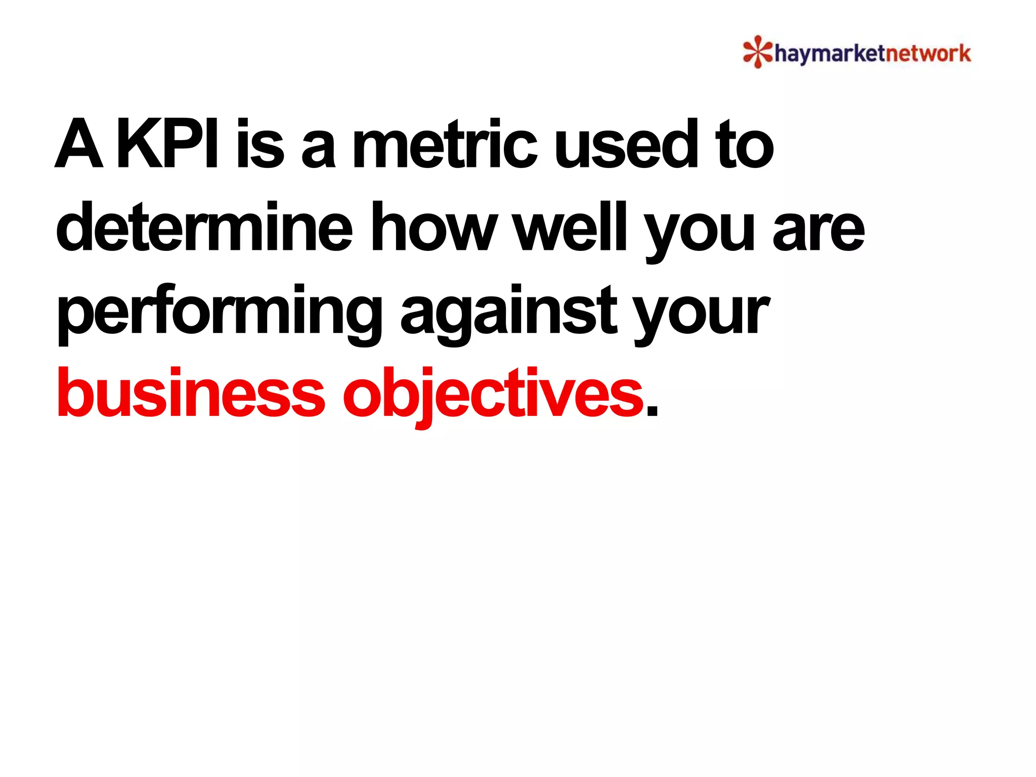 AKPI is a metric used to
determine how well you are
performing against your
business objectives.
 