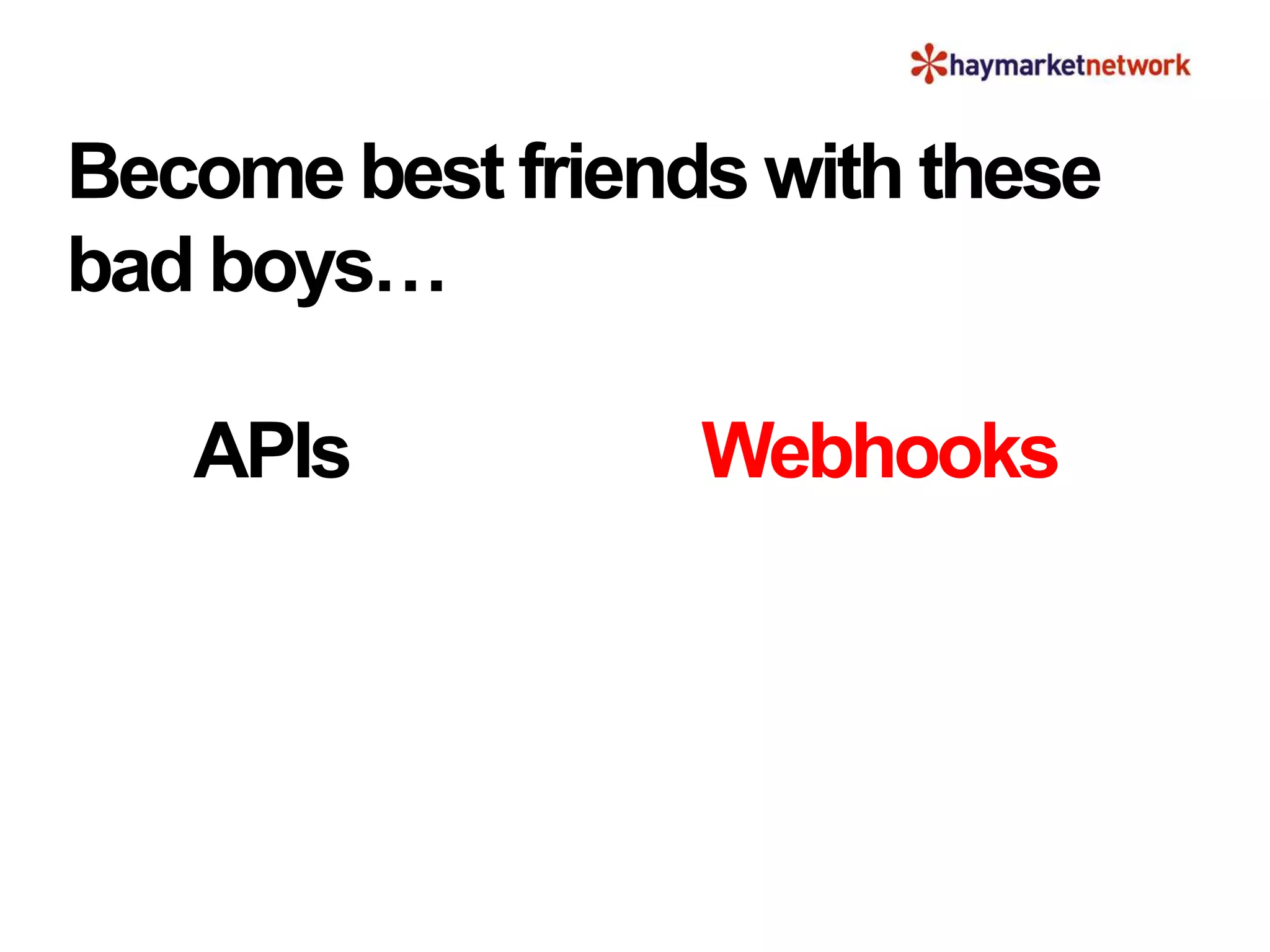 Become best friends with these
bad boys…
APIs Webhooks
 