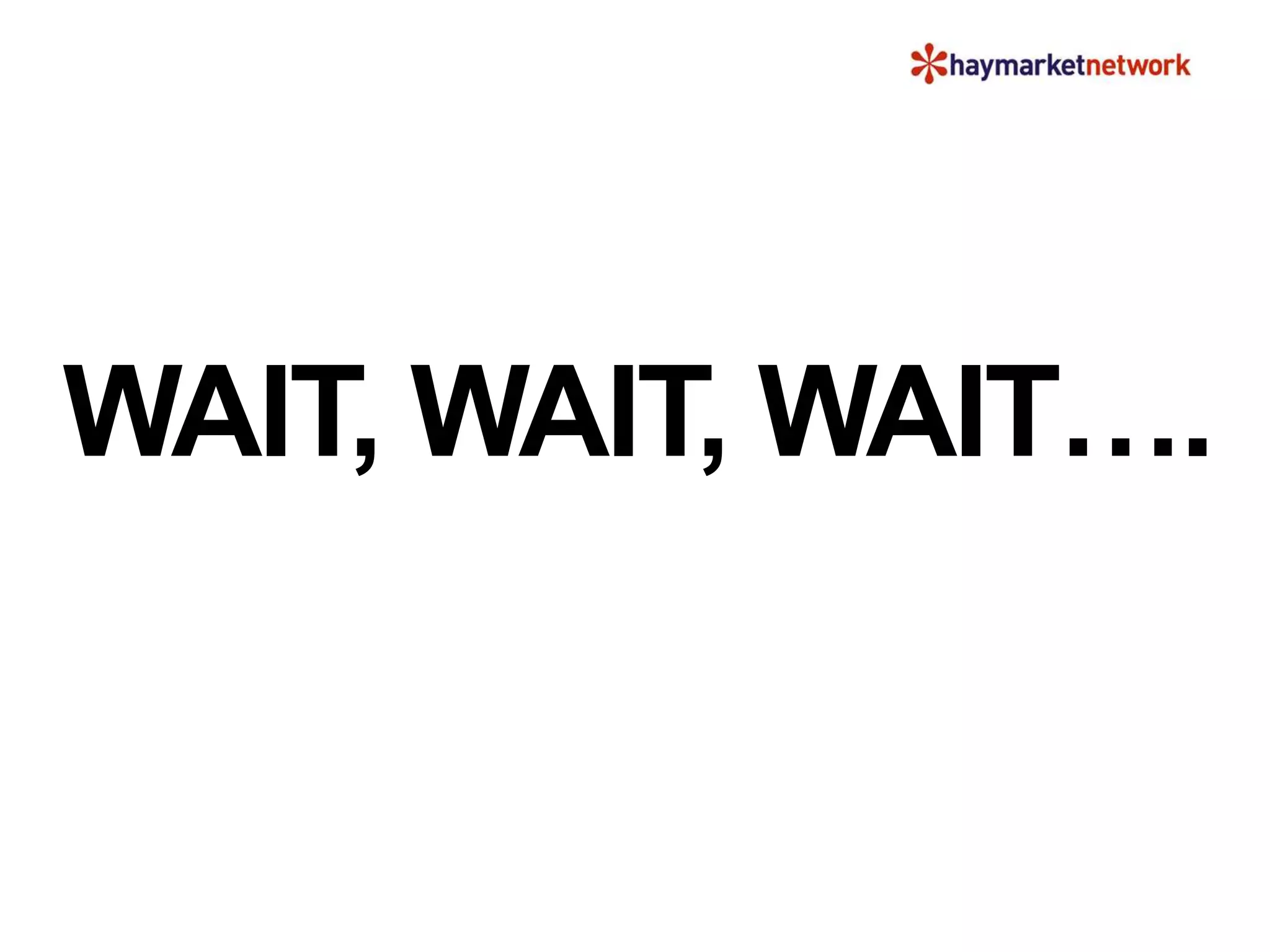 WAIT, WAIT, WAIT….
 