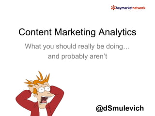 Content Marketing Analytics 
What you should really be doing… 
and probably aren’t 
@dSmulevich 
 
