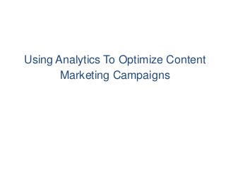 Using Analytics To Optimize Content
Marketing Campaigns
 