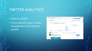 TWITTER ANALYTICS
• Open to public
• Track specific tweet results,
engagement, and follower
growth
 