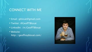 CONNECT WITH ME
• Email: gblosat@gmail.com
• Twitter: @GeoffTBlosat
• LinkedIn: /in/GeoffTBlosat
• Website:
http://geoffreyblosat.com/
 