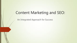 Content Marketing and SEO:
An Integrated Approach for Success
 