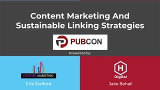 Content Marketing And
Sustainable Linking Strategies
Erik Stafford Jake Bohall
Presented by:
 