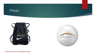 Prizes
Zahid Ahmad Captain Content Writing Team (Male)
 