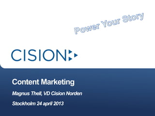 Content Marketing
Magnus Thell, VD Cision Norden
Stockholm 24 april 2013
 