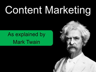 Content Marketing
As explained by
Mark Twain

 