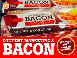 Content Marketing &

Bacon

See what
they
have in
ommon!
c

 