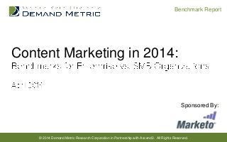 © 2014 Demand Metric Research Corporation in Partnership with Ascend2. All Rights Reserved.
Benchmark Report
Content Marketing in 2014:
Sponsored By:
 