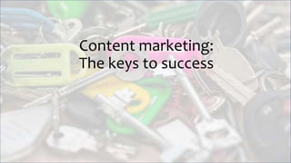 Content marketing:
The keys to success
 