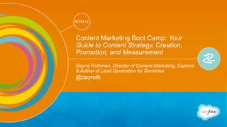 Track: Industry Trendsetters 
#CNX14 
#CNX14 
Content Marketing Boot Camp: Your 
Guide to Content Strategy, Creation, 
Promotion, and Measurement 
Dayna Rothman, Director of Content Marketing, Captora 
& Author of Lead Generation for Dummies 
@dayroth 
 