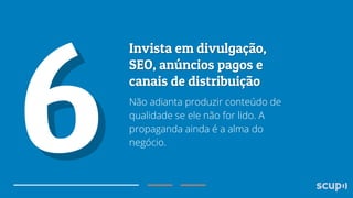 Não adianta produzir conteúdo de
qualidade se ele não for lido. A
propaganda ainda é a alma do
negócio.

 